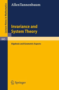 Title: Invariance and System Theory: Algebraic and Geometric Aspects / Edition 1, Author: Allen Tannenbaum