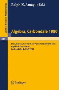 Title: Algebra. Carbondale 1980.: Lie Algebras, Group Theory and Partially Ordered Algebraic Structures. Proceedings of the Southern Illinois Algebra Conference, Carbondale, April 18-19, 1980 / Edition 1, Author: Ralph K. Amayo