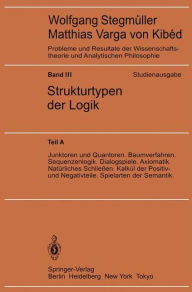 Title: Junktoren und Quantoren. Baumverfahren. Sequenzenlogik. Dialogspiele. Axiomatik. Natürliches Schließen. Kalkül der Positiv- und Negativteile. Spielarten der Semantik / Edition 1, Author: Wolfgang Stegmüller