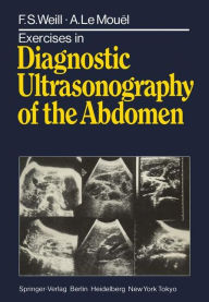 Title: Exercises in Diagnostic Ultrasonography of the Abdomen / Edition 1, Author: F.S. Weill