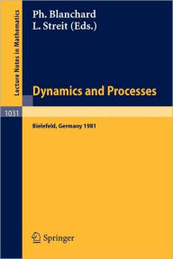 Title: Dynamics and Processes: Proceedings of the Third Encounter in Mathematics and Physics, held in Bielefeld, Germany, Nov. 30 - Dec. 4, 1981 / Edition 1, Author: P. Blanchard