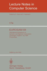 Title: EUROSAM 84: International Symposium on Symbolic and Algebraic Computation, Cambridge, England, July 9-11, 1984 / Edition 1, Author: J. Fitch