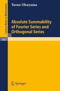 Title: Absolute Summability of Fourier Series and Orthogonal Series / Edition 1, Author: Y. Okuyama