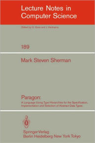 Title: Paragon: A Language Using Type Hierarchies for the Specification, Implementation, and Selection of Abstract Data Types, Author: Mark S. Sherman