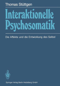 Title: Interaktionelle Psychosomatik: Die Affekte und die Entwicklung des Selbst, Author: Thomas Stïttgen