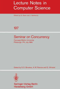 Title: Seminar on Concurrency: Carnegie-Mellon University Pittsburgh, PA, July 9-11, 1984, Author: Stephen D. Brookes