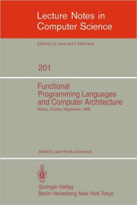 Title: Functional Programming Languages and Computer Architecture: Proceedings, Nancy, France, September 16-19, 1985, Author: Jean-Pierre Jouannaud