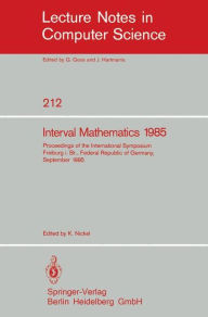 Title: Interval Mathematics 1985: Proceedings of the International Symposium Freiburg i.Br., Federal Republic of Germany, September 23-26, 1985 / Edition 1, Author: Karl Nickel