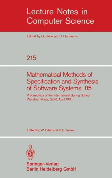 Mathematical Methods of Specification and Synthesis of Software Systems '85: Proceedings of the International Spring School Wendisch-Rietz, GDR, April 22-26, 1985