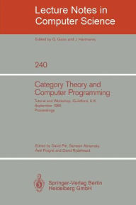 Title: Category Theory and Computer Programming: Tutorial and Workshop, Guildford, U.K., September 16 - 20, 1985. Proceedings, Author: David Pitt