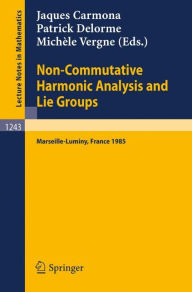 Title: Non-Commutative Harmonic Analysis and Lie Groups: Proceedings of the International Conference Held in Marseille-Luminy, June 24-29, 1985 / Edition 1, Author: Jaques Carmona