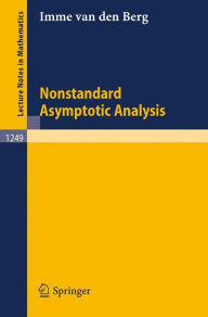 Title: Nonstandard Asymptotic Analysis / Edition 1, Author: Imme van den Berg