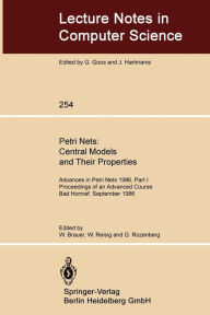 Title: Petri Nets: Central Models and Their Properties: Advances in Petri Nets 1986, Part I Proceedings of an Advanced Course Bad Honnef, 8.-19. September 1986, Author: Wilfried Brauer