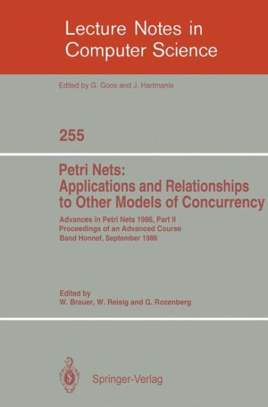 Advances in Petri Nets 1986. Proceedings of an Advanced Course, Bad Honnef, 8.-19. September 1986: Part 2: Petri Nets: Applications and Relationships to Other Models of Concurrency / Edition 1