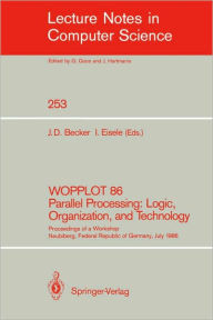 Title: WOPPLOT 86 Parallel Processing: Logic, Organization, and Technology: Proceedings of a Workshop Neubiberg, Federal Republic of Germany, July 2-4, 1986 / Edition 1, Author: Jïrg D. Becker