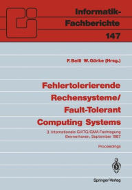 Title: Fehlertolerierende Rechensysteme / Fault-Tolerant Computing Systems: 3. Internationale GI/ITG/GMA-Fachtagung / 3rd International GI/ITG/GMA Conference Bremerhaven, 9.-11. September 1987, Author: Fevzi Belli