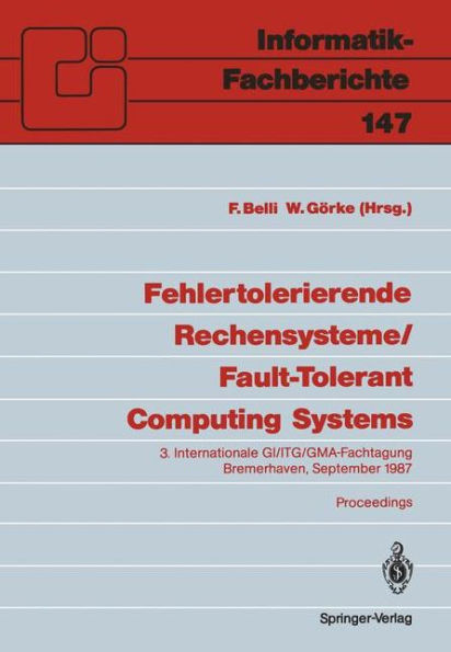 Fehlertolerierende Rechensysteme / Fault-Tolerant Computing Systems: 3. Internationale GI/ITG/GMA-Fachtagung / 3rd International GI/ITG/GMA Conference Bremerhaven, 9.-11. September 1987