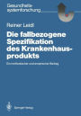 Die fallbezogene Spezifikation des Krankenhausprodukts: Ein methodischer und empirischer Beitrag