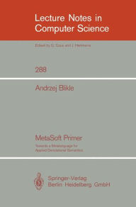 Title: MetaSoft Primer: Towards a Metalanguage for Applied Denotational Semantics / Edition 1, Author: Andrzej Blikle