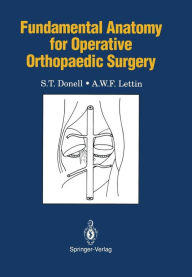 Title: Fundamental Anatomy for Operative Orthopaedic Surgery / Edition 1, Author: S.T. Donell