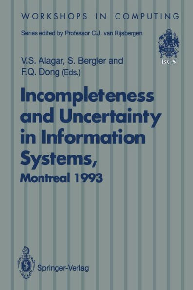 Incompleteness and Uncertainty in Information Systems: Proceedings of the SOFTEKS Workshop on Incompleteness and Uncertainty in Information Systems, Concordia University, Montreal, Canada, 8-9 October 1993