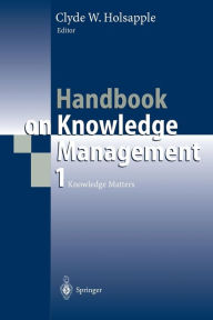 Title: Handbook on Knowledge Management 1: Knowledge Matters / Edition 1, Author: Clyde Holsapple