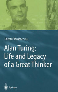 Title: Alan Turing: Life and Legacy of a Great Thinker / Edition 1, Author: Christof Teuscher