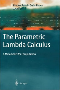 Title: The Parametric Lambda Calculus: A Metamodel for Computation / Edition 1, Author: Simona Ronchi Della Rocca