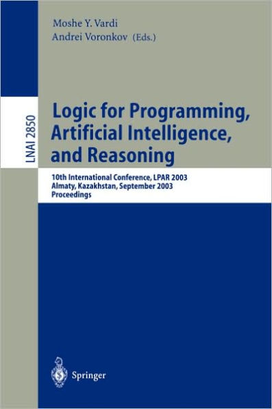 Logic for Programming, Artificial Intelligence, and Reasoning: 10th International Conference, LPAR 2003, Almaty, Kazakhstan, September 22-26, 2003, Proceedings / Edition 1