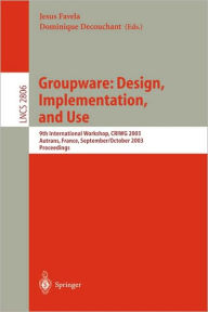 Title: Groupware: Design, Implementation, and Use: 9th International Workshop, CRIWG 2003, Autrans, France, September 28 - October 2, 2003, Proceedings / Edition 1, Author: Jesus Favela