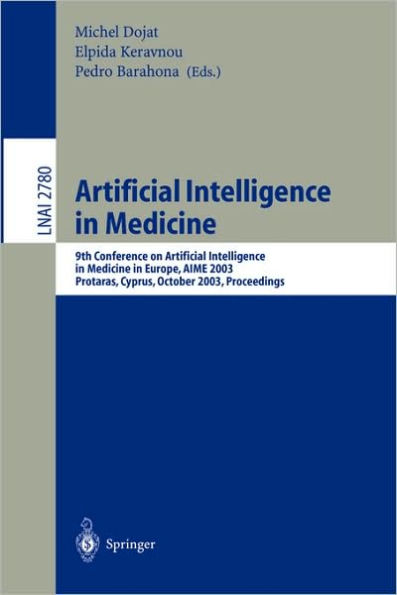 Artificial Intelligence in Medicine: 9th Conference on Artificial Intelligence in Medicine in Europe, AIME 2003, Protaras, Cyprus, October 18-22, 2003, Proceedings / Edition 1