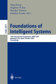 Title: Foundations of Intelligent Systems: 14th International Symposium, ISMIS 2003, Maebashi City, Japan, October 28-31, 2003, Proceedings / Edition 1, Author: Ning Zhong