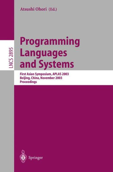 Programming Languages and Systems: First Asian Symposium, APLAS 2003, Beijing, China, November 27-29, 2003, Proceedings / Edition 1