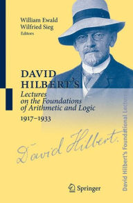 Title: David Hilbert's Lectures on the Foundations of Arithmetic and Logic 1917-1933 / Edition 1, Author: William Ewald