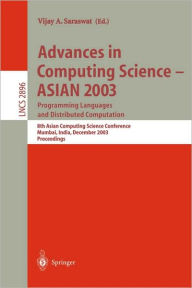 Title: Advances in Computing Science - ASIAN 2003, Programming Languages and Distributed Computation: 8th Asian Computing Science Conference, Mumbai, India, December 10-14, 2003, Proceedings, Author: Vijay A. Saraswat