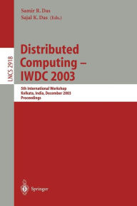 Title: Distributed Computing - IWDC 2003: 5th International Workshop, Kolkata, India, December 27-30, 2003, Proceedings / Edition 1, Author: Samir R. Das