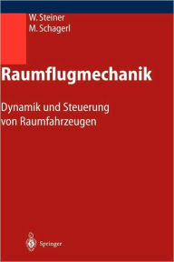 Title: Raumflugmechanik: Dynamik und Steuerung von Raumfahrzeugen / Edition 1, Author: Wolfgang Steiner