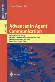 Title: Advances in Agent Communication: International Workshop on Agent Communication Languages ACL 2003, Melbourne, Australia, July 14, 2003 / Edition 1, Author: Frank Dignum