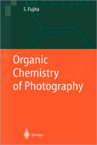Title: Organic Chemistry of Photography / Edition 1, Author: Shinsaku Fujita