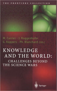 Title: Knowledge and the World: Challenges Beyond the Science Wars / Edition 1, Author: Martin Carrier