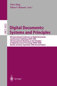 Title: Digital Documents: Systems and Principles: 8th International Conference on Digital Documents and Electronic Publishing, DDEP 2000, 5th International Workshop on the Principles of Digital Document Processing, PODDP 2000, Munich, Germany, September 13-15, 2 / Edition 1, Author: Peter King