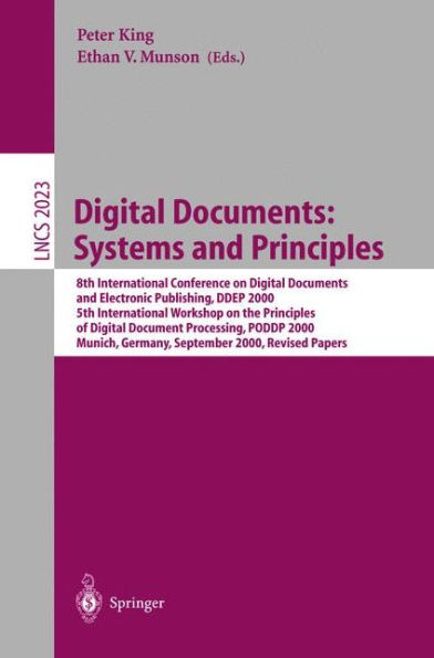 Digital Documents: Systems and Principles: 8th International Conference on Digital Documents and Electronic Publishing, DDEP 2000, 5th International Workshop on the Principles of Digital Document Processing, PODDP 2000, Munich, Germany, Septem / Edition 1