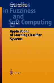 Title: Applications of Learning Classifier Systems / Edition 1, Author: Larry Bull