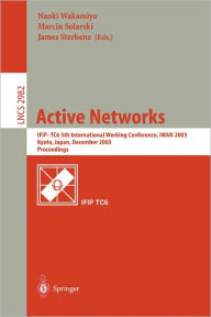 Title: Active Networks: IFIP TC6 5th International Workshop, IWAN 2003, Kyoto, Japan, December 10-12, 2003, Revised Papers / Edition 1, Author: Naoki Wakamiya