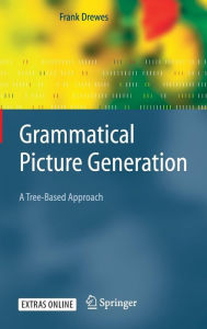Title: Grammatical Picture Generation: A Tree-Based Approach / Edition 1, Author: Frank Drewes