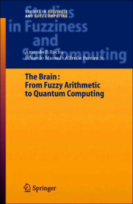 Title: The Brain: Fuzzy Arithmetic to Quantum Computing / Edition 1, Author: Armando Freitas Rocha