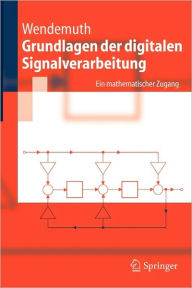 Title: Grundlagen der digitalen Signalverarbeitung: Ein mathematischer Zugang / Edition 1, Author: Andreas Wendemuth