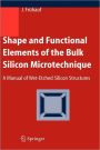 Shape and Functional Elements of the Bulk Silicon Microtechnique: A Manual of Wet-Etched Silicon Structures / Edition 1