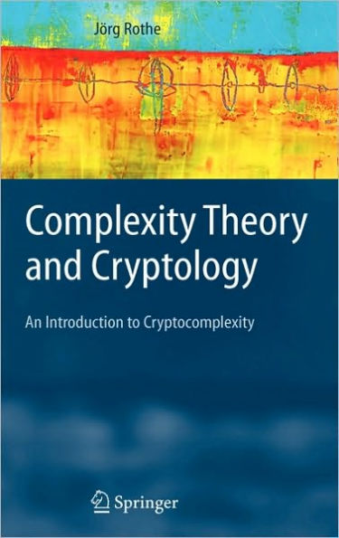 Complexity Theory and Cryptology: An Introduction to Cryptocomplexity / Edition 1