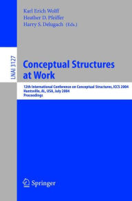 Title: Conceptual Structures at Work: 12th International Conference on Conceptual Structures, ICCS 2004, Huntsville, AL, USA, July 19-23, 2004, Proceedings / Edition 1, Author: Karl Erich Wolff